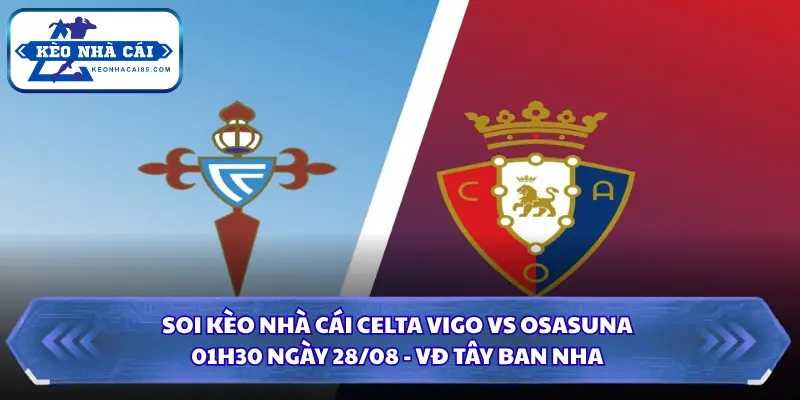 Soi Kèo Nhà Cái Celta Vigo Vs Osasuna Lúc 01H30 Ngày 28/08 - VĐ Tây Ban Nha 3 Soi kèo nhà cái Celta Vigo vs Osasuna