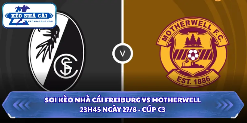 Soi Kèo Nhà Cái Freiburg Vs Motherwell Lúc 23h45 Ngày 27/8 - Cúp C3 4 Soi kèo nhà cái Freiburg vs Motherwell