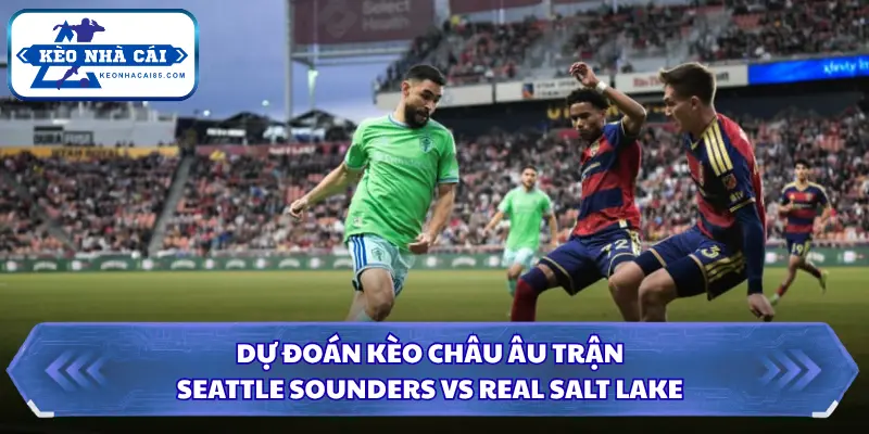 Soi Kèo Nhà Cái Seattle Sounders Vs Real Salt Lake 08h30 Ngày 24/09/2026 - MLS 3 Soi kèo nhà cái Seattle Sounders Vs Real Salt Lake kèo châu Âu