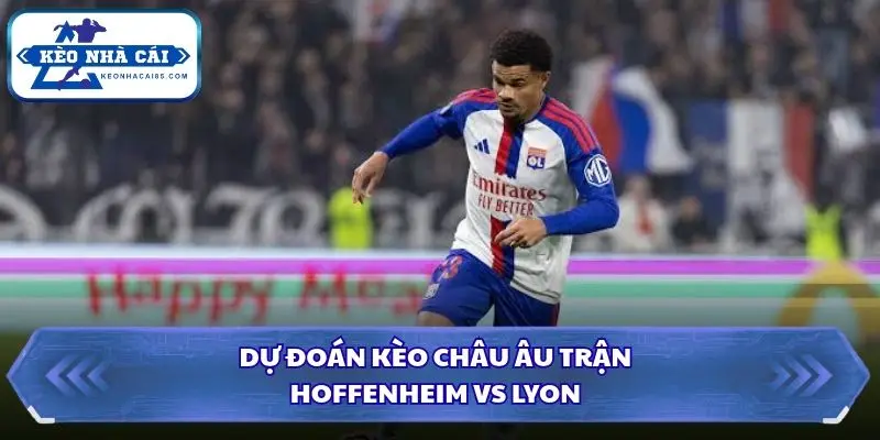Soi Kèo Nhà Cái Hoffenheim vs Lyon Lúc 02h00 Ngày 23/10 – Europa League 3 Dự đoán kèo châu Âu Hoffenheim vs Lyon