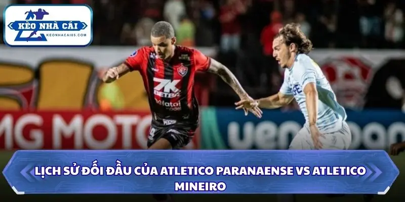Soi Kèo Nhà Cái Atletico Paranaense vs Atletico Mineiro 06h00 Ngày 09/10/2026 - Serie A Brazil 2 Nhìn lại các lần đụng độ gần đây giữa Paranaense và Mineiro
