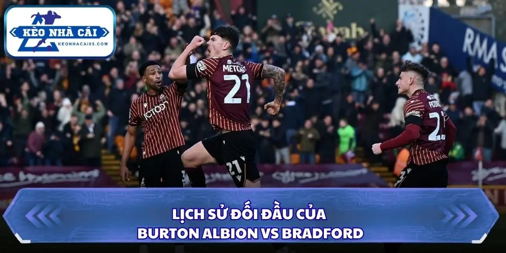 Burton Albion từng chiếm ưu thế với Bradford.