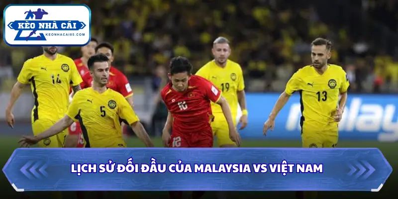 Soi Kèo Nhà Cái Malaysia vs Việt Nam 16h00 Ngày 05/10/2026 - FIFA ASEAN Cup 2 Soi kèo nhà cái Malaysia vs Việt Nam qua những lần đối đầu gần đây