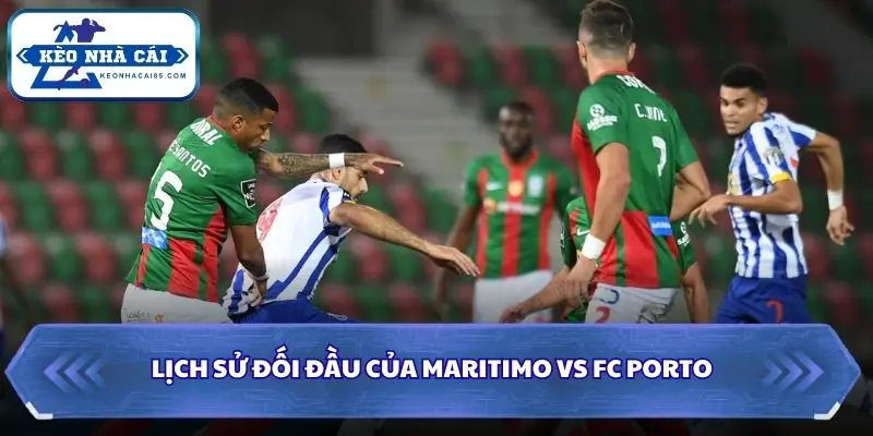 Soi Kèo Nhà Cái Maritimo vs FC Porto Lúc 00h00 Ngày 11/10/2026 - Liga Portugal 2 Soi kèo nhà cái Maritimo vs FC Porto qua các lần đụng độ