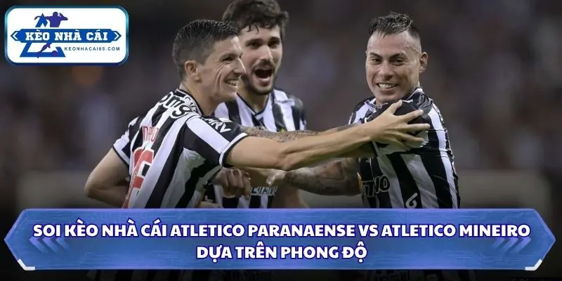Soi Kèo Nhà Cái Atletico Paranaense vs Atletico Mineiro 06h00 Ngày 09/10/2026 - Serie A Brazil 1 Góc nhìn phong độ hai đội bóng trước trận đấu