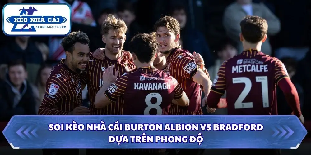 Đánh giá phong độ giữa Burton Albion vs Bradford