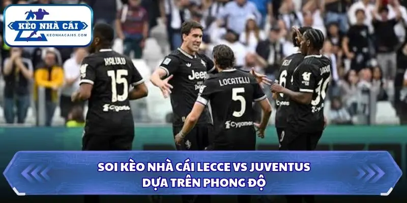 Soi Kèo Nhà Cái Lecce vs Juventus Lúc 00h00 Ngày 26/10/2026 – Serie A Ý 1 Đánh giá phong độ Lecce và Juventus trước trận đấu quan trọng