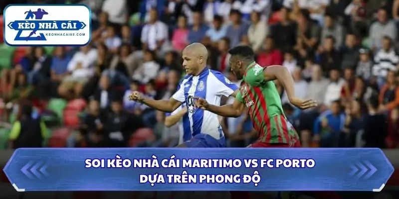 Soi Kèo Nhà Cái Maritimo vs FC Porto Lúc 00h00 Ngày 11/10/2026 - Liga Portugal 1 Đánh giá phong độ Maritimo và FC Porto trước trận đấu quan trọng